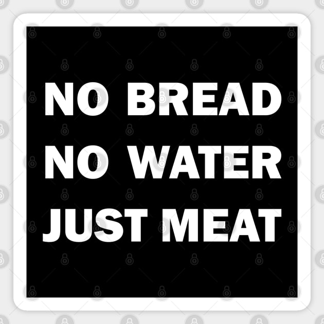 No Bread. No Water. Just Meat! Magnet by PinnacleOfDecadence